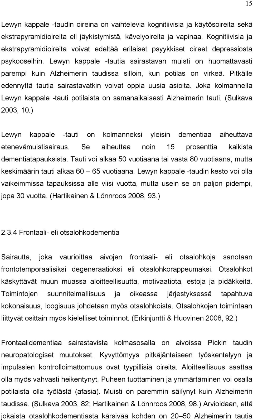 Lewyn kappale -tautia sairastavan muisti on huomattavasti parempi kuin Alzheimerin taudissa silloin, kun potilas on virkeä. Pitkälle edennyttä tautia sairastavatkin voivat oppia uusia asioita.