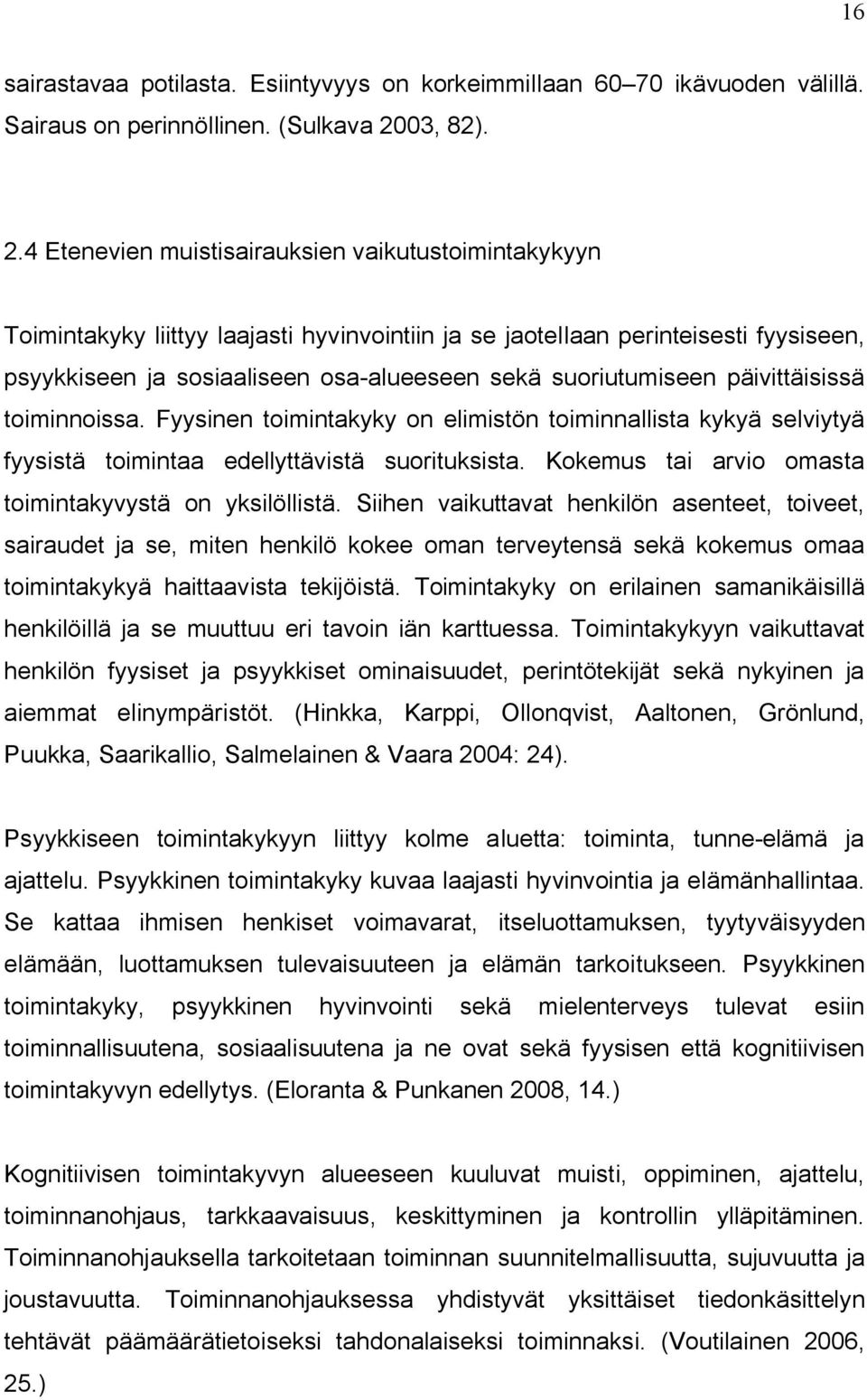 4 Etenevien muistisairauksien vaikutustoimintakykyyn Toimintakyky liittyy laajasti hyvinvointiin ja se jaotellaan perinteisesti fyysiseen, psyykkiseen ja sosiaaliseen osa-alueeseen sekä