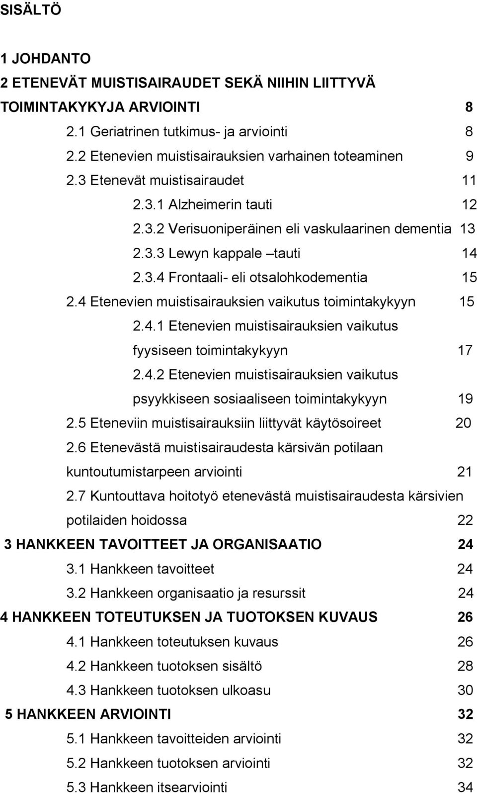 4 Etenevien muistisairauksien vaikutus toimintakykyyn 15 2.4.1 Etenevien muistisairauksien vaikutus fyysiseen toimintakykyyn 17 2.4.2 Etenevien muistisairauksien vaikutus psyykkiseen sosiaaliseen toimintakykyyn 19 2.