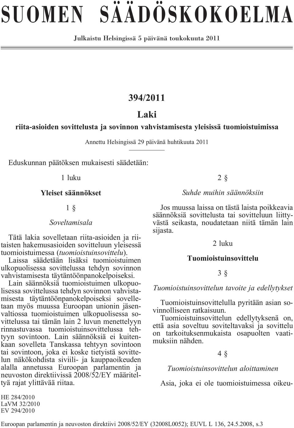 tuomioistuimessa (tuomioistuinsovittelu). Laissa säädetään lisäksi tuomioistuimen ulkopuolisessa sovittelussa tehdyn sovinnon vahvistamisesta täytäntöönpanokelpoiseksi.