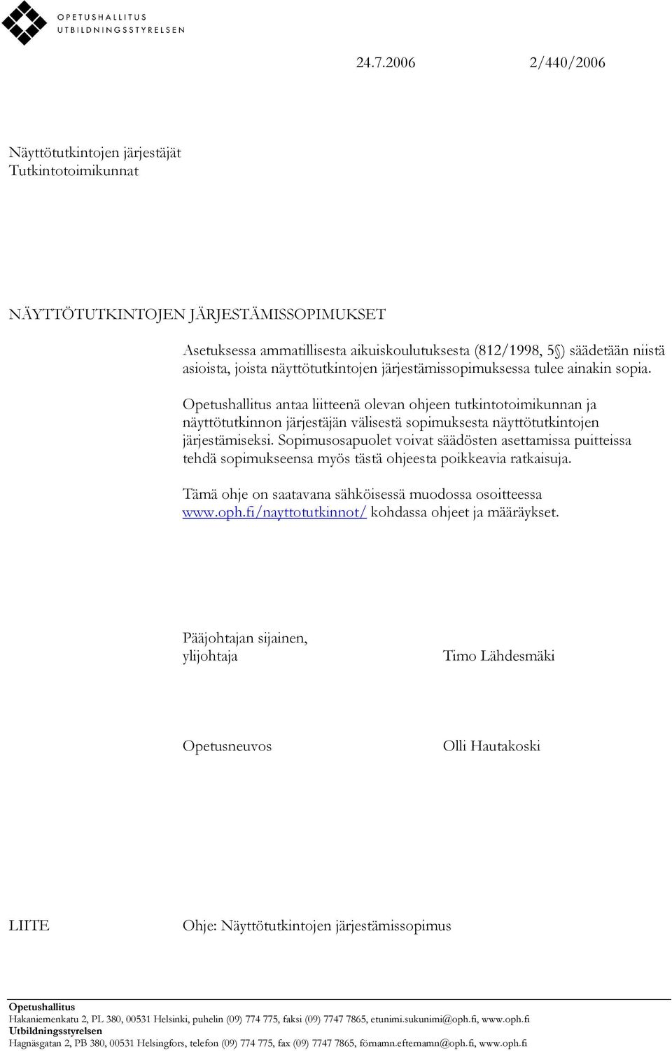 Opetushallitus antaa liitteenä olevan ohjeen tutkintotoimikunnan ja näyttötutkinnon järjestäjän välisestä sopimuksesta näyttötutkintojen järjestämiseksi.