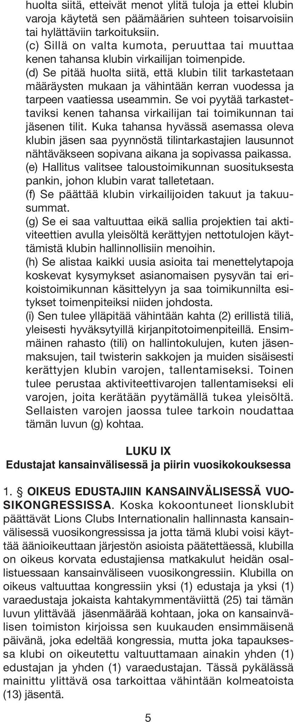 (d) Se pitää huolta siitä, että klubin tilit tarkastetaan määräysten mukaan ja vähintään kerran vuodessa ja tarpeen vaatiessa useammin.