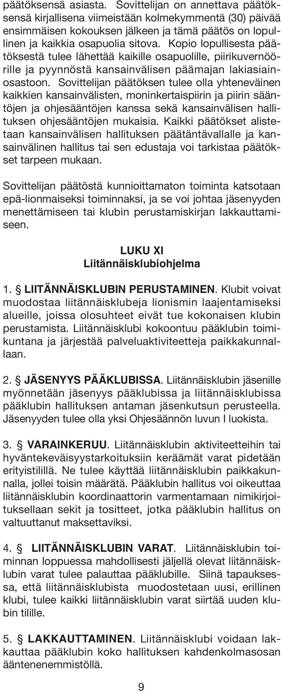 Sovittelijan päätöksen tulee olla yhteneväinen kaikkien kansainvälisten, moninkertaispiirin ja piirin sääntöjen ja ohjesääntöjen kanssa sekä kansainvälisen hallituksen ohjesääntöjen mukaisia.