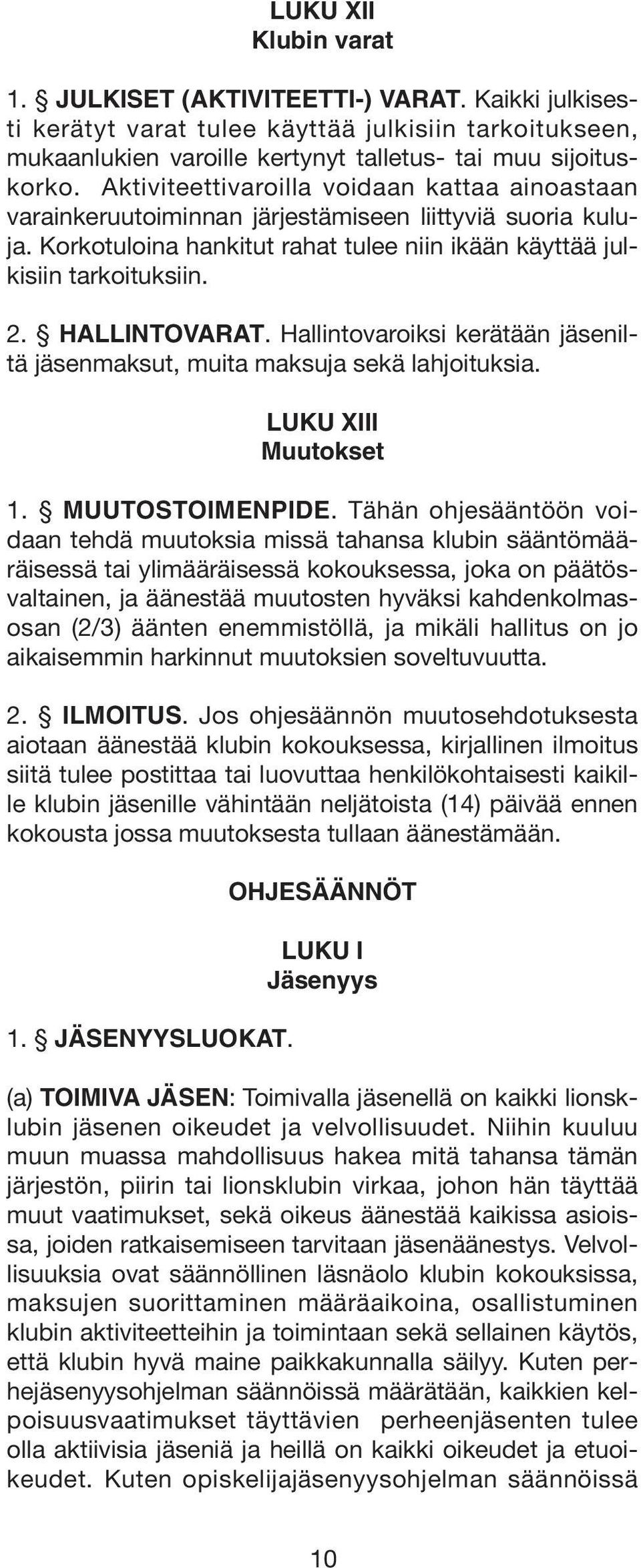 HALLINTOVARAT. Hallintovaroiksi kerätään jäseniltä jäsenmaksut, muita maksuja sekä lahjoituksia. LUKU XIII Muutokset 1. MUUTOSTOIMENPIDE.