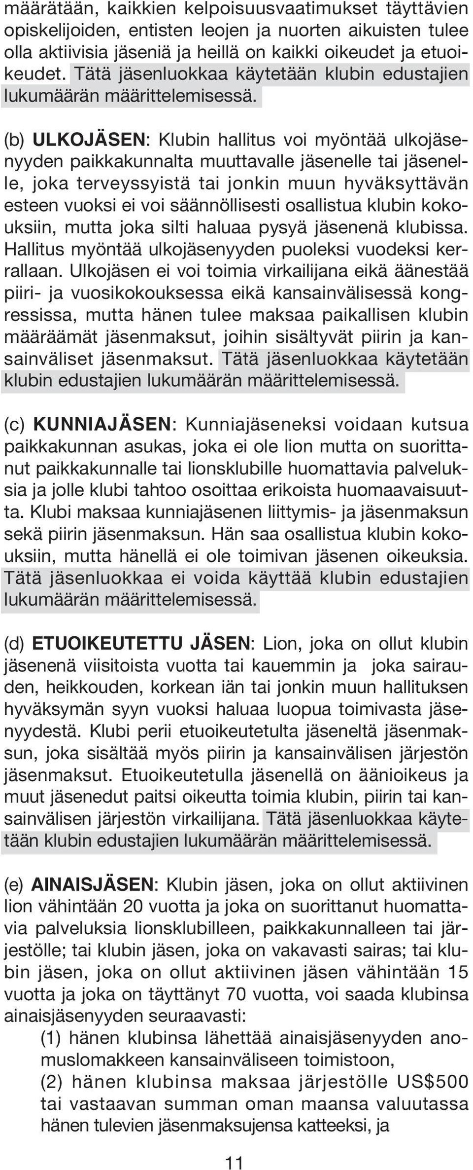(b) ULKOJÄSEN: Klubin hallitus voi myöntää ulkojäsenyyden paikkakunnalta muuttavalle jäsenelle tai jäsenelle, joka terveyssyistä tai jonkin muun hyväksyttävän esteen vuoksi ei voi säännöllisesti
