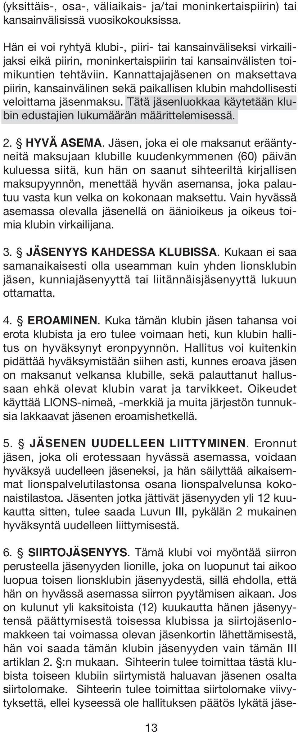 Kannattajajäsenen on maksettava piirin, kansainvälinen sekä paikallisen klubin mahdollisesti veloittama jäsenmaksu. Tätä jäsenluokkaa käytetään klubin edustajien lukumäärän määrittelemisessä. 2.