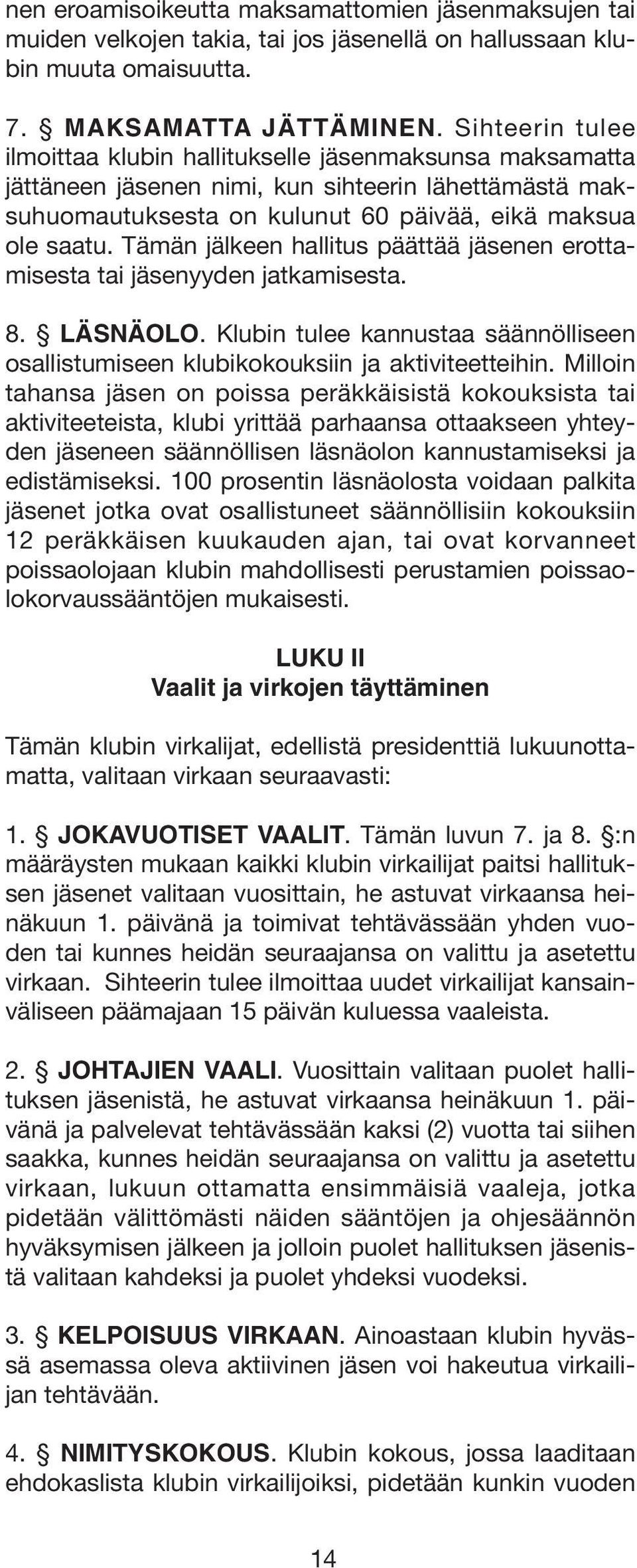 Tämän jälkeen hallitus päättää jäsenen erottamisesta tai jäsenyyden jatkamisesta. 8. LÄSNÄOLO. Klubin tulee kannustaa säännölliseen osallistumiseen klubikokouksiin ja aktiviteetteihin.
