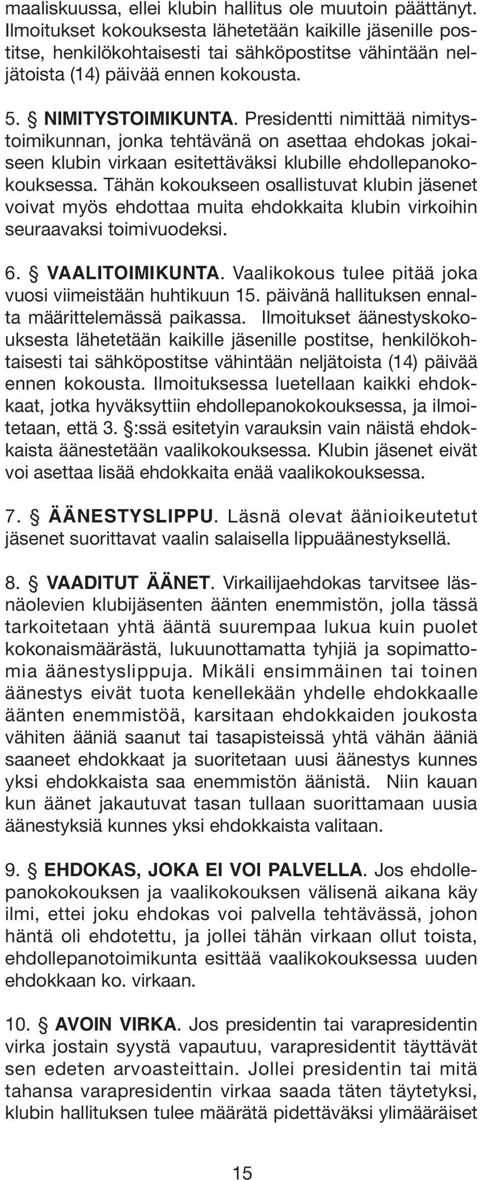 Presidentti nimittää nimitystoimikunnan, jonka tehtävänä on asettaa ehdokas jokaiseen klubin virkaan esitettäväksi klubille ehdollepanokokouksessa.