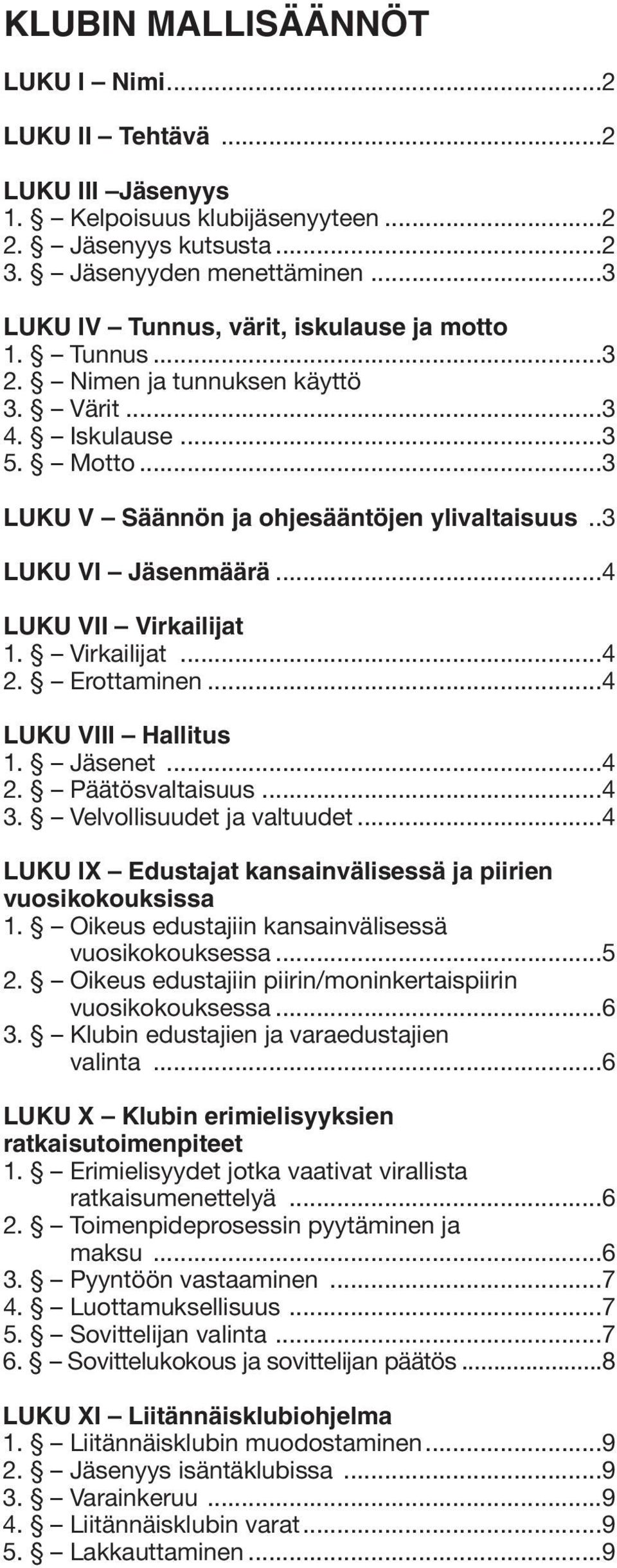 ..4 LUKU VII Virkailijat 1. Virkailijat...4 2. Erottaminen...4 LUKU VIII Hallitus 1. Jäsenet...4 2. Päätösvaltaisuus...4 3. Velvollisuudet ja valtuudet.