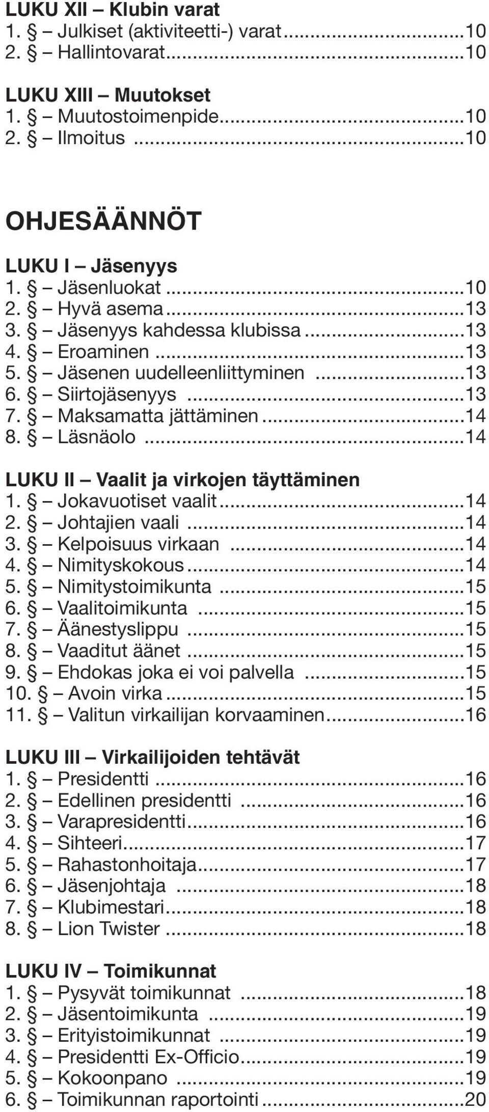 ..14 LUKU II Vaalit ja virkojen täyttäminen 1. Jokavuotiset vaalit...14 2. Johtajien vaali...14 3. Kelpoisuus virkaan...14 4. Nimityskokous...14 5. Nimitystoimikunta...15 6. Vaalitoimikunta...15 7.