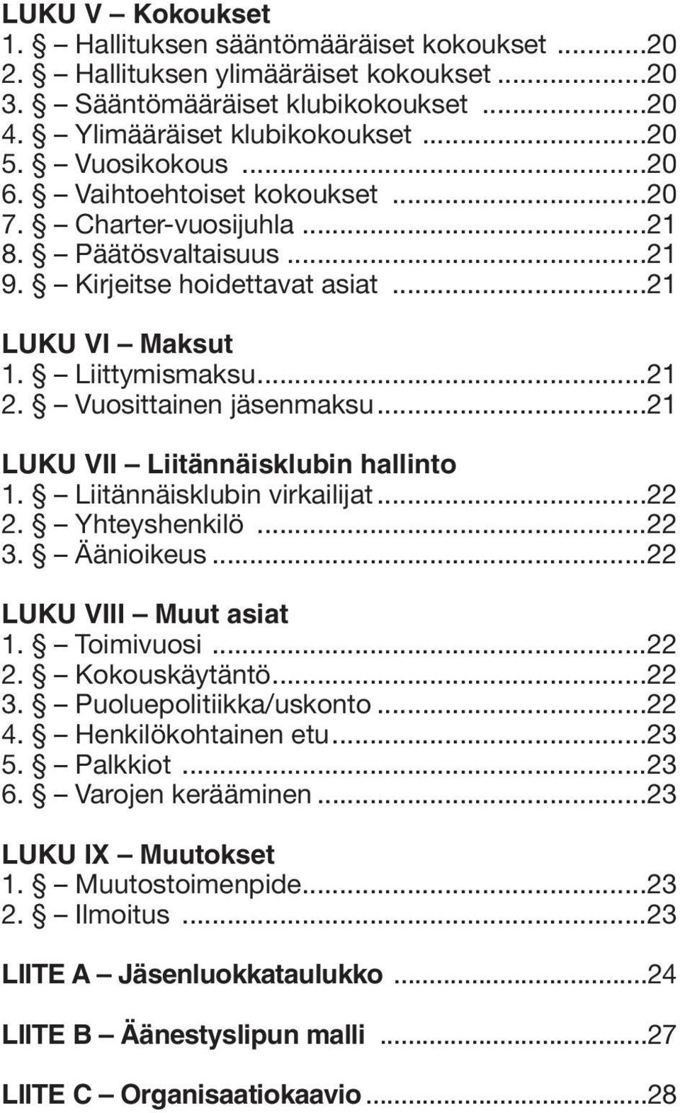 ..21 LUKU VII Liitännäisklubin hallinto 1. Liitännäisklubin virkailijat...22 2. Yhteyshenkilö...22 3. Äänioikeus...22 LUKU VIII Muut asiat 1. Toimivuosi...22 2. Kokouskäytäntö...22 3. Puoluepolitiikka/uskonto.