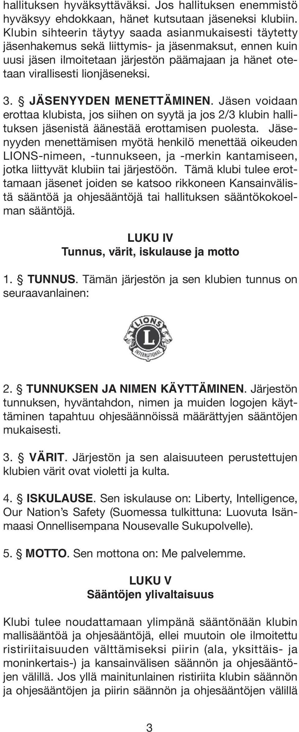 3. JÄSENYYDEN MENETTÄMINEN. Jäsen voidaan erottaa klubista, jos siihen on syytä ja jos 2/3 klubin hallituksen jäsenistä äänestää erottamisen puolesta.