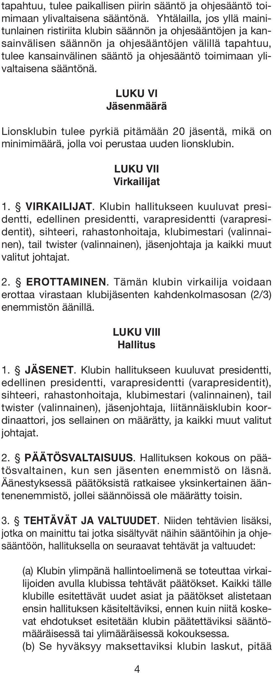 ylivaltaisena sääntönä. LUKU VI Jäsenmäärä Lionsklubin tulee pyrkiä pitämään 20 jäsentä, mikä on minimimäärä, jolla voi perustaa uuden lionsklubin. LUKU VII Virkailijat 1. VIRKAILIJAT.