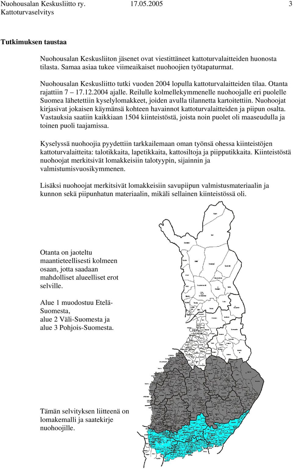 Reilulle kolmellekymmenelle nuohoojalle eri puolelle Suomea lähetettiin kyselylomakkeet, joiden avulla tilannetta kartoitettiin.