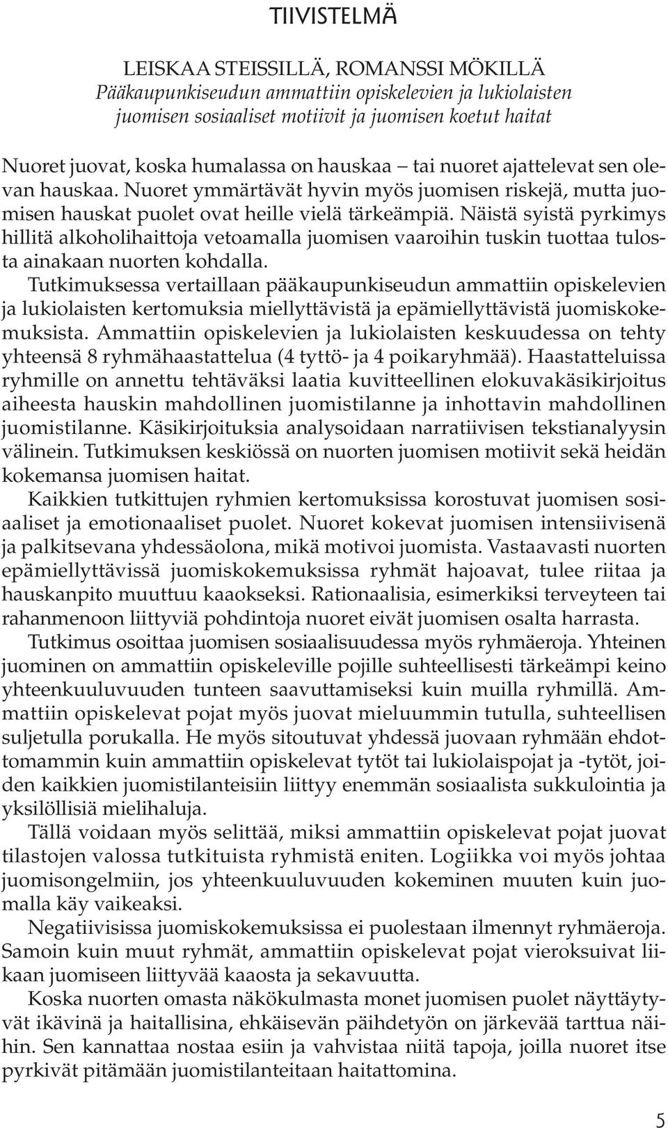 Näistä syistä pyrkimys hillitä alkoholihaittoja vetoamalla juomisen vaaroihin tuskin tuottaa tulosta ainakaan nuorten kohdalla.