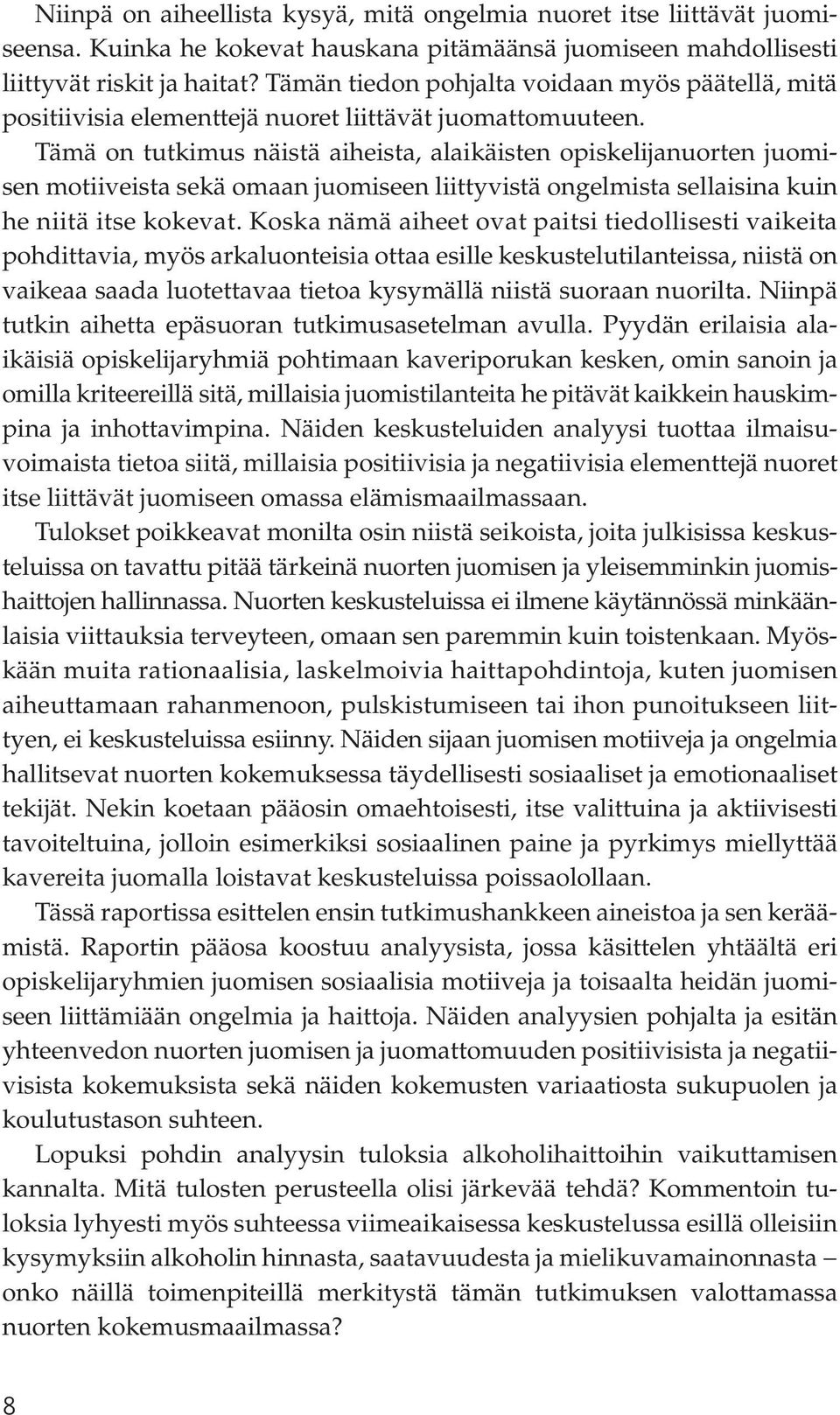 Tämä on tutkimus näistä aiheista, alaikäisten opiskelijanuorten juomisen motiiveista sekä omaan juomiseen liittyvistä ongelmista sellaisina kuin he niitä itse kokevat.