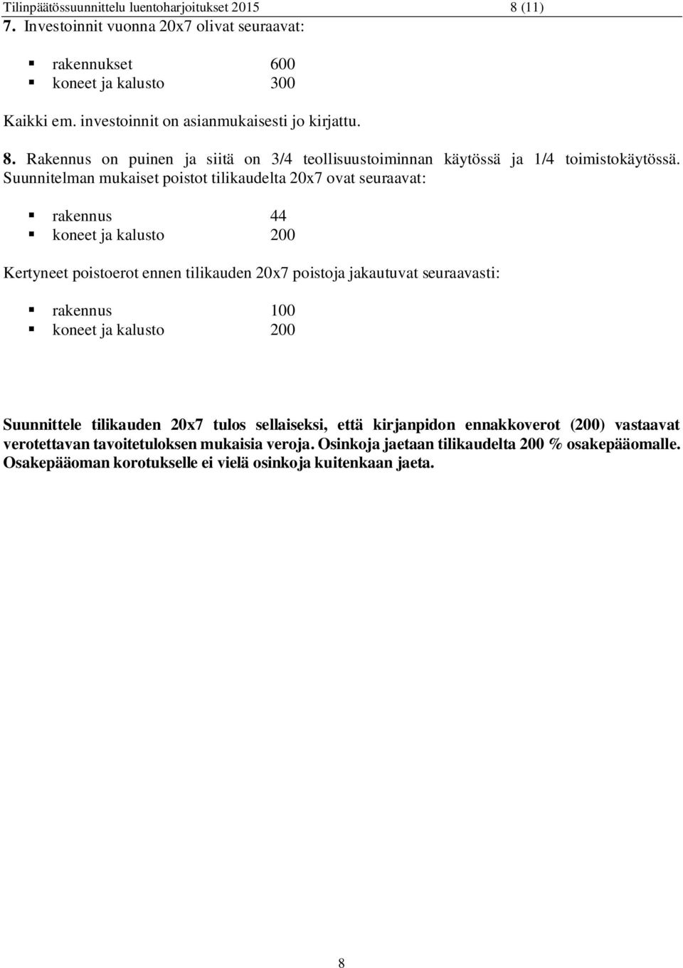 Suunnitelman mukaiset poistot tilikaudelta 20x7 ovat seuraavat: rakennus 44 koneet ja kalusto 200 Kertyneet poistoerot ennen tilikauden 20x7 poistoja jakautuvat seuraavasti: rakennus 100