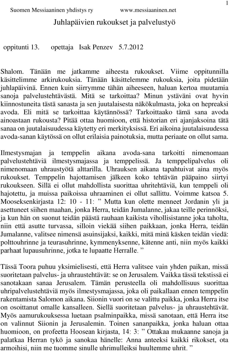 Minun ystäväni ovat hyvin kiinnostuneita tästä sanasta ja sen juutalaisesta näkökulmasta, joka on hepreaksi avoda. Eli mitä se tarkoittaa käytännössä? Tarkoittaako tämä sana avoda ainoastaan rukousta?