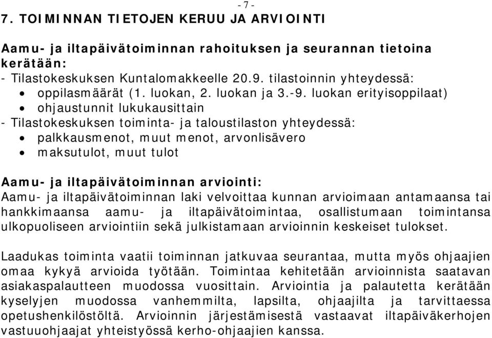 luokan erityisoppilaat) ohjaustunnit lukukausittain - Tilastokeskuksen toiminta- ja taloustilaston yhteydessä: palkkausmenot, muut menot, arvonlisävero maksutulot, muut tulot Aamu- ja