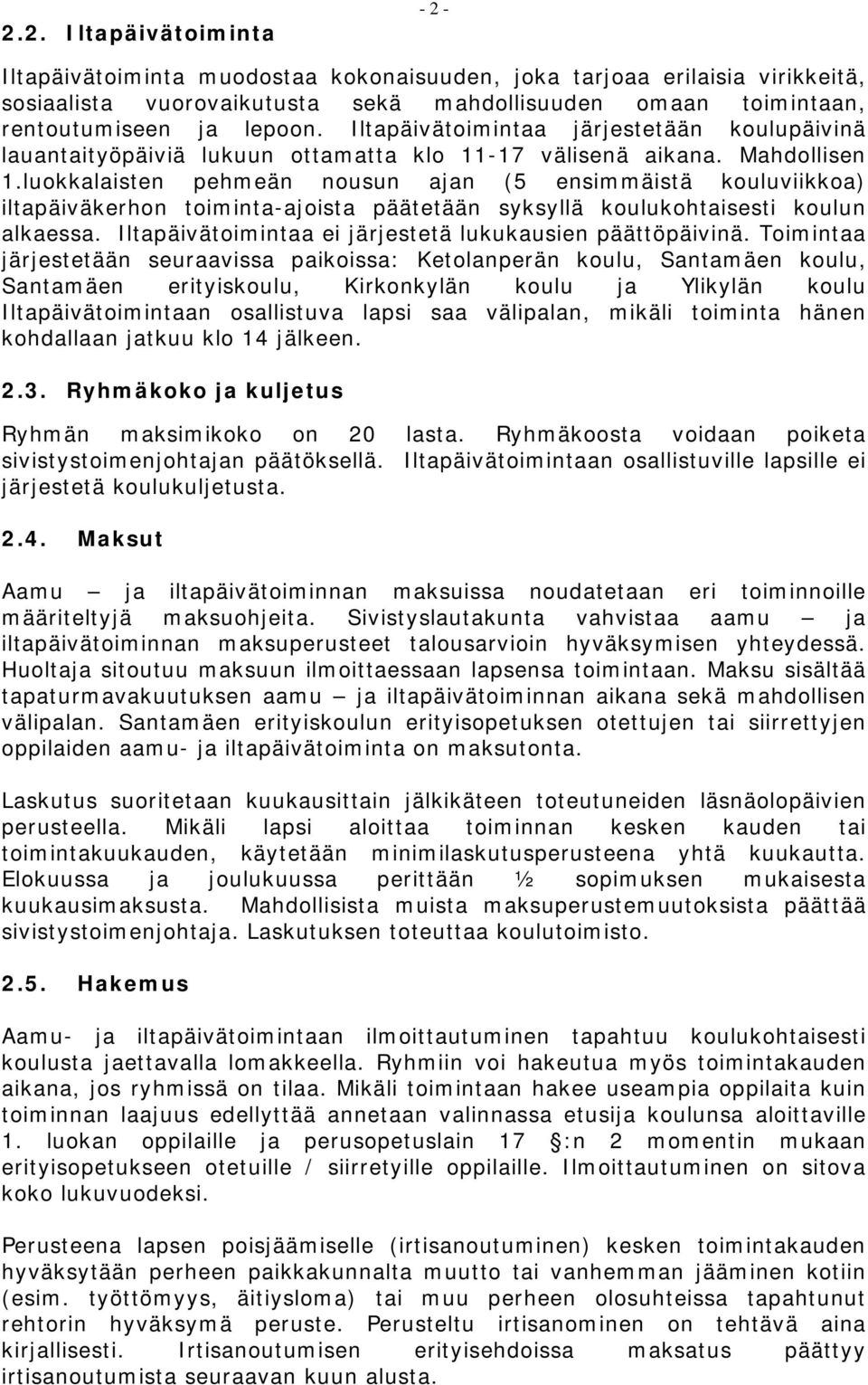 luokkalaisten pehmeän nousun ajan (5 ensimmäistä kouluviikkoa) iltapäiväkerhon toiminta-ajoista päätetään syksyllä koulukohtaisesti koulun alkaessa.