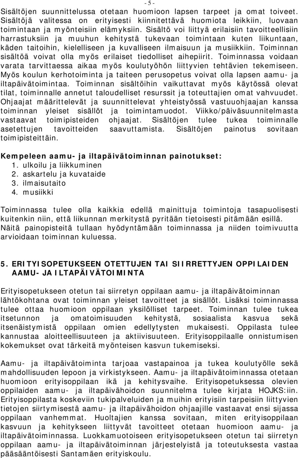 Toiminnan sisältöä voivat olla myös erilaiset tiedolliset aihepiirit. Toiminnassa voidaan varata tarvittaessa aikaa myös koulutyöhön liittyvien tehtävien tekemiseen.