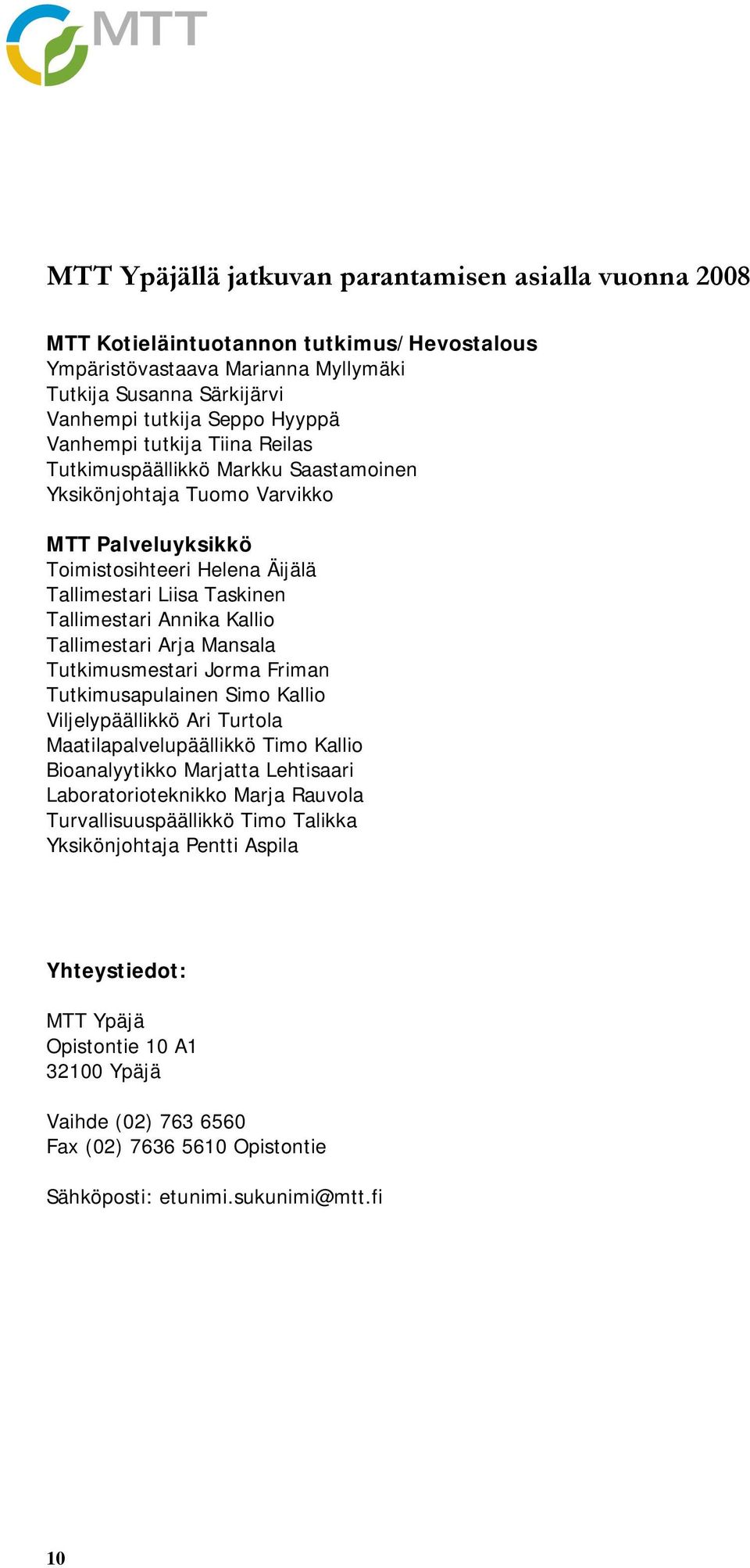 Kallio Tallimestari Arja Mansala Tutkimusmestari Jorma Friman Tutkimusapulainen Simo Kallio Viljelypäällikkö Ari Turtola Maatilapalvelupäällikkö Timo Kallio Bioanalyytikko Marjatta Lehtisaari