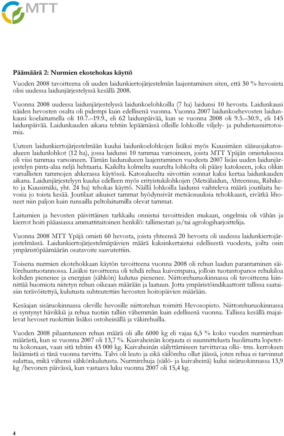 Vuonna 2007 laidunkoehevosten laidunkausi koelaitumella oli 10.7. 19.9., eli 62 laidunpäivää, kun se vuonna 2008 oli 9.5. 30.9., eli 145 laidunpäivää.