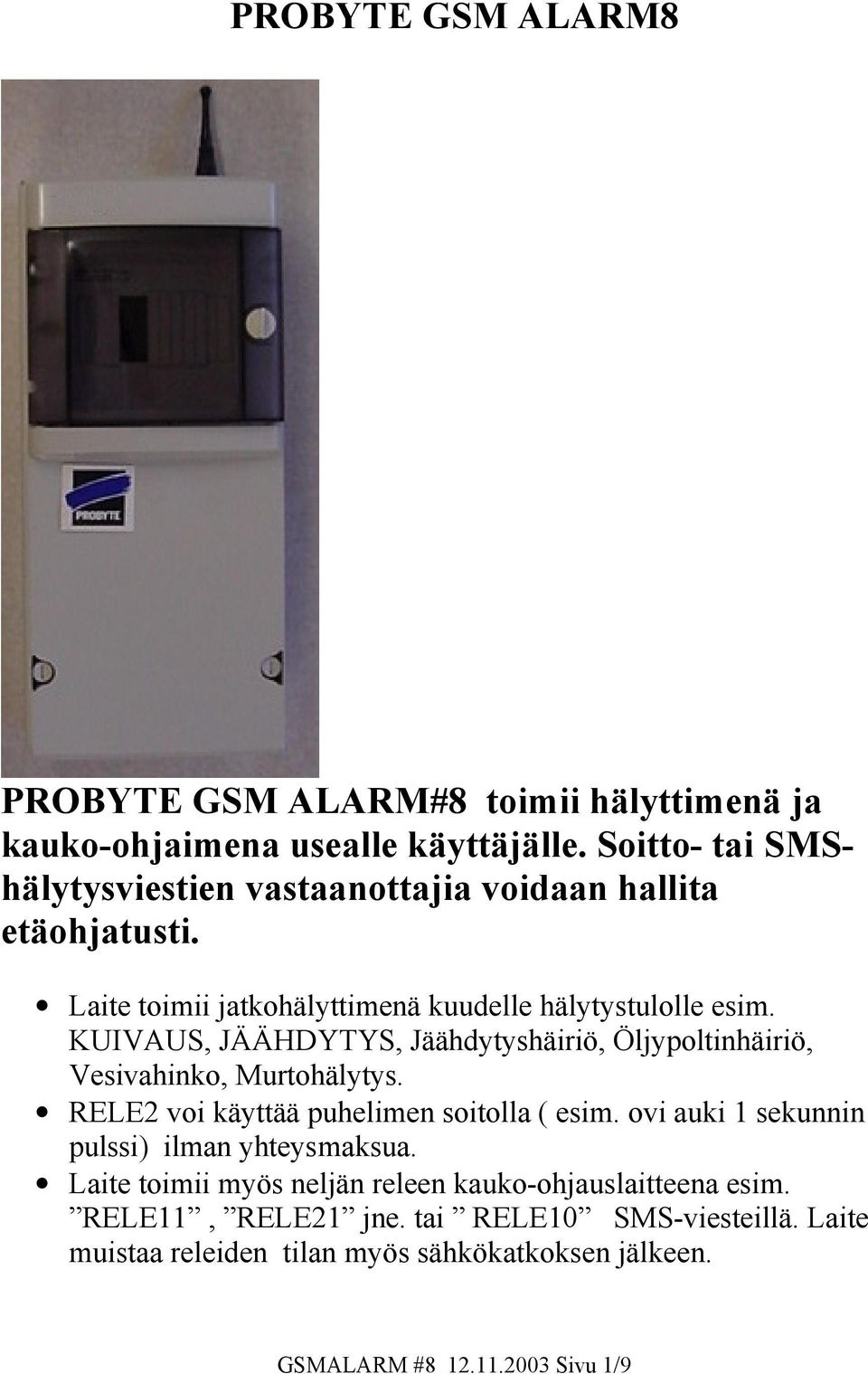 KUIVAUS, JÄÄHDYTYS, Jäähdytyshäiriö, Öljypoltinhäiriö, Vesivahinko, Murtohälytys. RELE2 voi käyttää puhelimen soitolla ( esim.