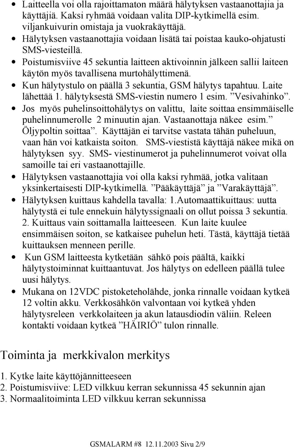 Kun hälytystulo on päällä 3 sekuntia, GSM hälytys tapahtuu. Laite lähettää 1. hälytyksestä SMS-viestin numero 1 esim. Vesivahinko.