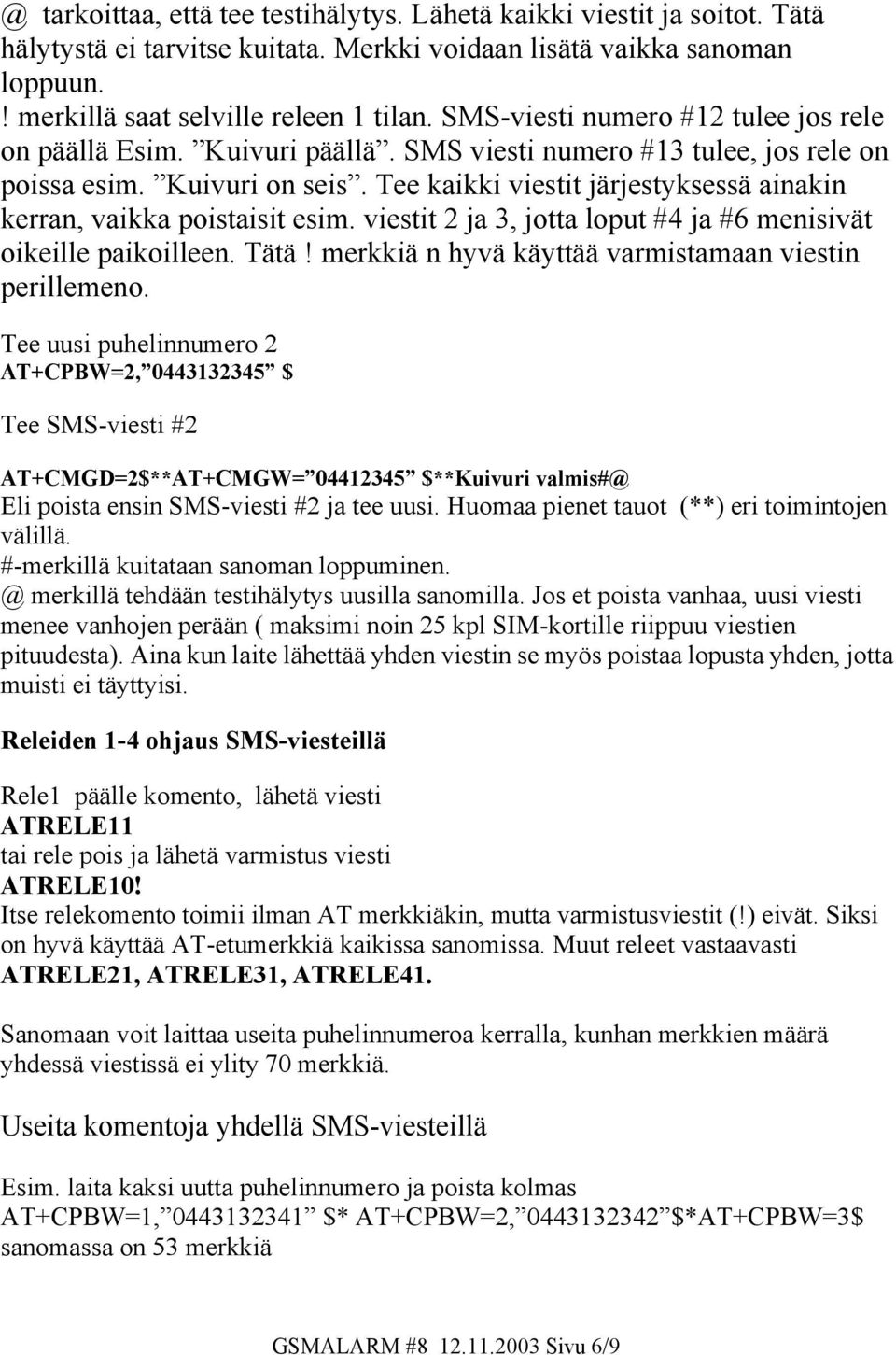Tee kaikki viestit järjestyksessä ainakin kerran, vaikka poistaisit esim. viestit 2 ja 3, jotta loput #4 ja #6 menisivät oikeille paikoilleen. Tätä!