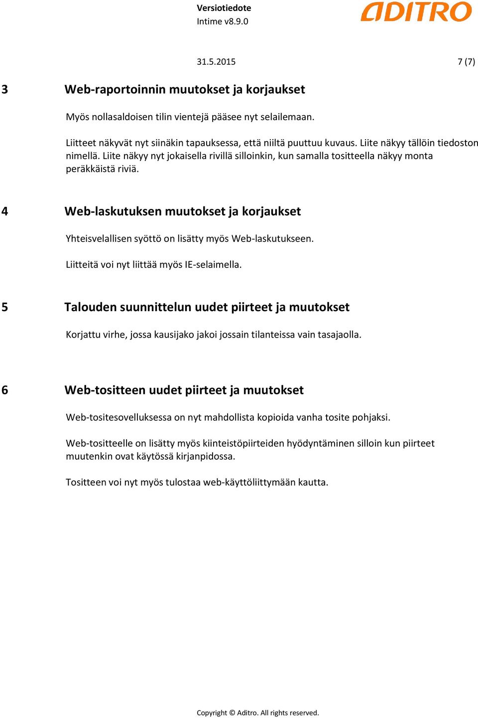 4 Web-laskutuksen muutokset ja korjaukset Yhteisvelallisen syöttö on lisätty myös Web-laskutukseen. Liitteitä voi nyt liittää myös IE-selaimella.