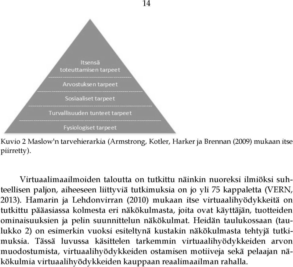 Hamarin ja Lehdonvirran (2010) mukaan itse virtuaalihyödykkeitä on tutkittu pääasiassa kolmesta eri näkökulmasta, joita ovat käyttäjän, tuotteiden ominaisuuksien ja pelin suunnittelun