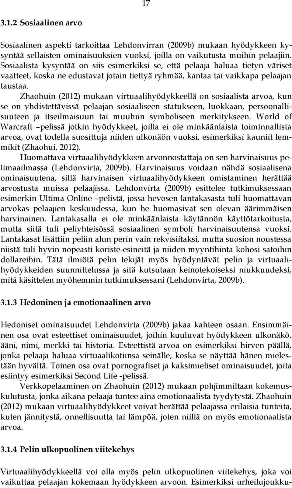 Zhaohuin (2012) mukaan virtuaalihyödykkeellä on sosiaalista arvoa, kun se on yhdistettävissä pelaajan sosiaaliseen statukseen, luokkaan, persoonallisuuteen ja itseilmaisuun tai muuhun symboliseen