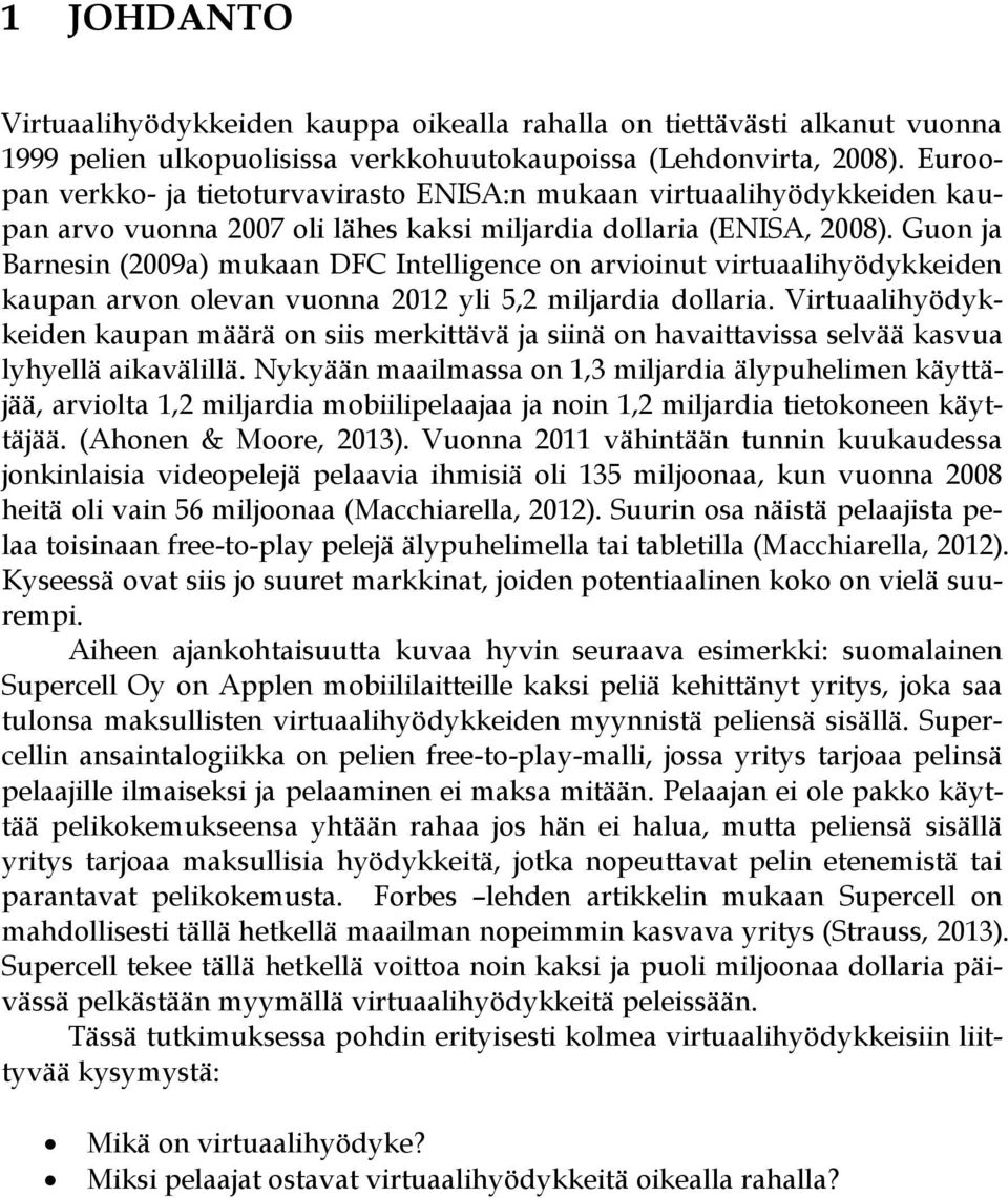 Guon ja Barnesin (2009a) mukaan DFC Intelligence on arvioinut virtuaalihyödykkeiden kaupan arvon olevan vuonna 2012 yli 5,2 miljardia dollaria.
