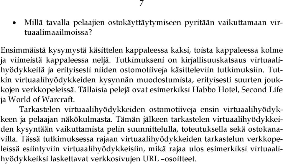Tutkin virtuaalihyödykkeiden kysynnän muodostumista, erityisesti suurten joukkojen verkkopeleissä. Tällaisia pelejä ovat esimerkiksi Habbo Hotel, Second Life ja World of Warcraft.