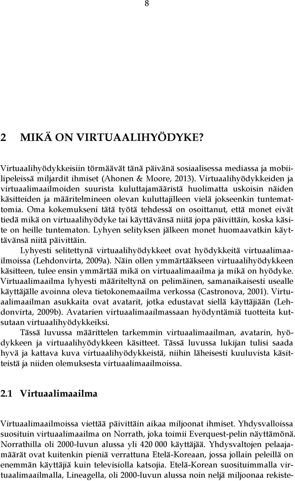 Oma kokemukseni tätä työtä tehdessä on osoittanut, että monet eivät tiedä mikä on virtuaalihyödyke tai käyttävänsä niitä jopa päivittäin, koska käsite on heille tuntematon.