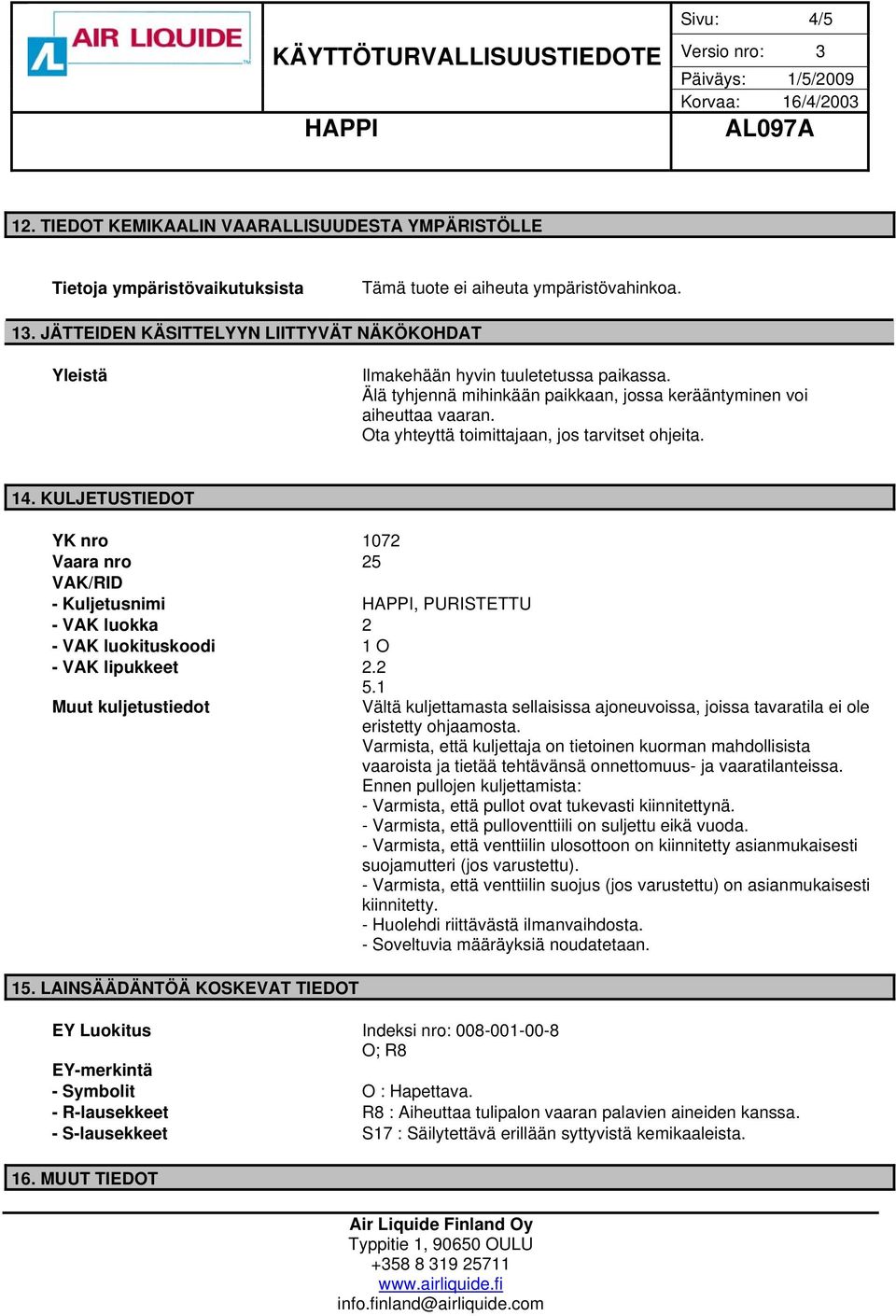 Ota yhteyttä toimittajaan, jos tarvitset ohjeita. 14. KULJETUSTIEDOT YK nro 1072 Vaara nro 25 VAK/RID - Kuljetusnimi, PURISTETTU - VAK luokka 2 - VAK luokituskoodi 1 O - VAK lipukkeet 2.2 5.