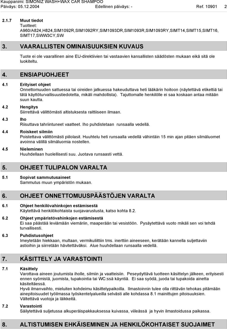 1 Erityiset ohjeet Onnettomuuden sattuessa tai oireiden jatkuessa hakeuduttava heti lääkärin hoitoon (näytettävä etikettiä tai tätä käyttöturvallisuustiedotetta, mikäli mahdollista).