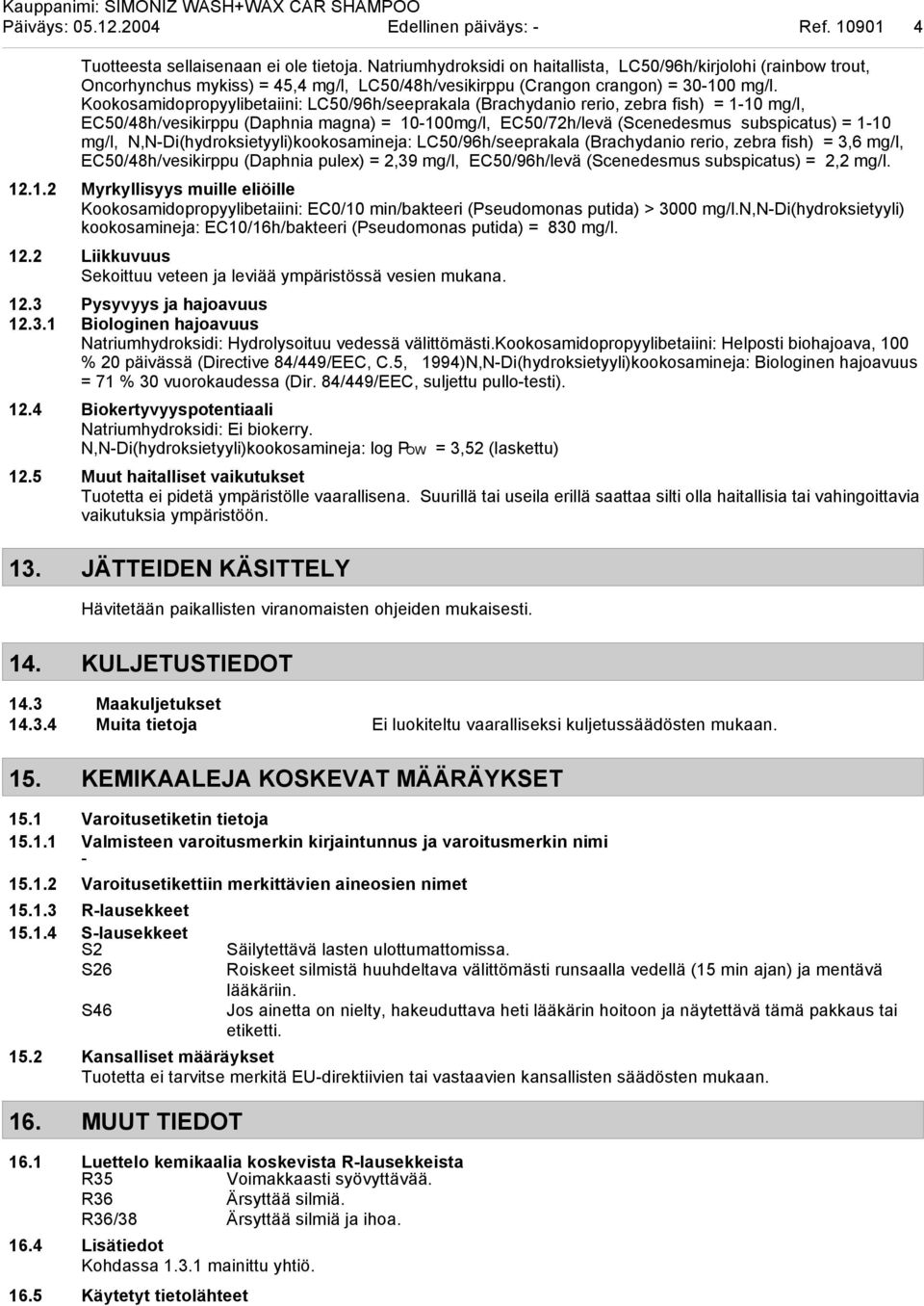 Kookosamidopropyylibetaiini: LC50/96h/seeprakala (Brachydanio rerio, zebra fish) = 1-10 mg/l, EC50/48h/vesikirppu (Daphnia magna) = 10-100mg/l, EC50/72h/levä (Scenedesmus subspicatus) = 1-10 mg/l,