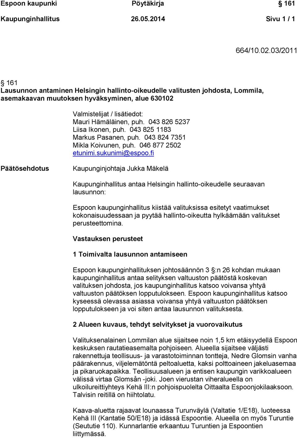 043 826 5237 Liisa Ikonen, puh. 043 825 1183 Markus Pasanen, puh. 043 824 7351 Mikla Koivunen, puh. 046 877 2502 etunimi.sukunimi@espoo.