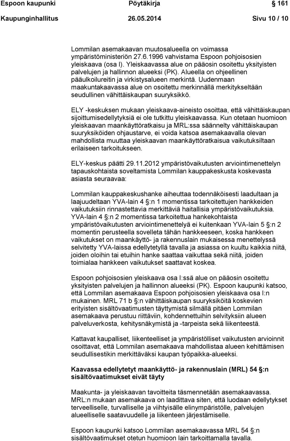 Uudenmaan maakuntakaavassa alue on osoitettu merkinnällä merkitykseltään seudullinen vähittäiskaupan suuryksikkö.