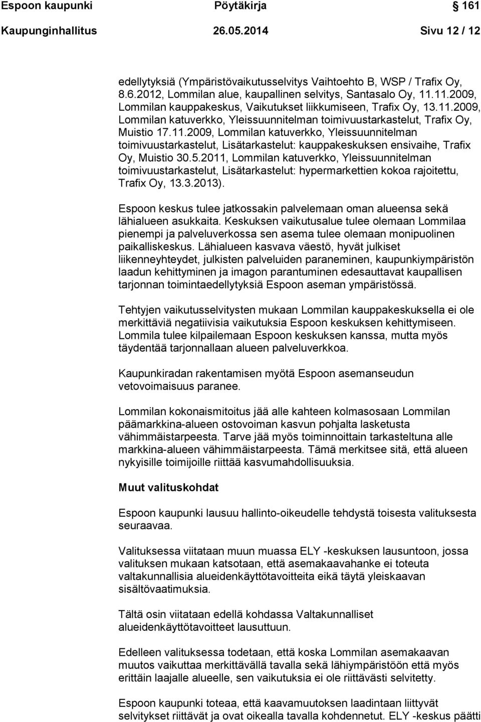 5.2011, Lommilan katuverkko, Yleissuunnitelman toimivuustarkastelut, Lisätarkastelut: hypermarkettien kokoa rajoitettu, Trafix Oy, 13.3.2013).