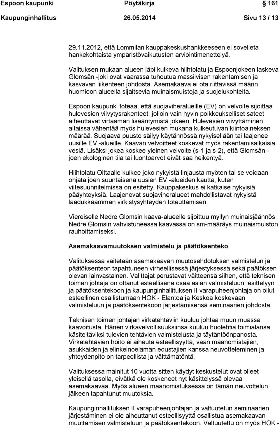 Asemakaava ei ota riittävissä määrin huomioon alueella sijaitsevia muinaismuistoja ja suojelukohteita.