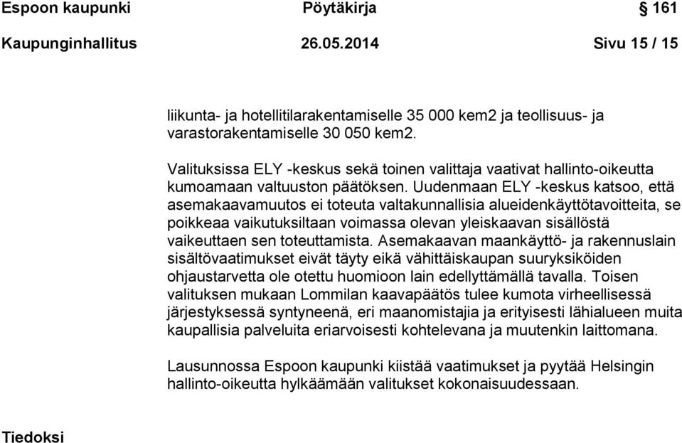 Uudenmaan ELY -keskus katsoo, että asemakaavamuutos ei toteuta valtakunnallisia alueidenkäyttötavoitteita, se poikkeaa vaikutuksiltaan voimassa olevan yleiskaavan sisällöstä vaikeuttaen sen