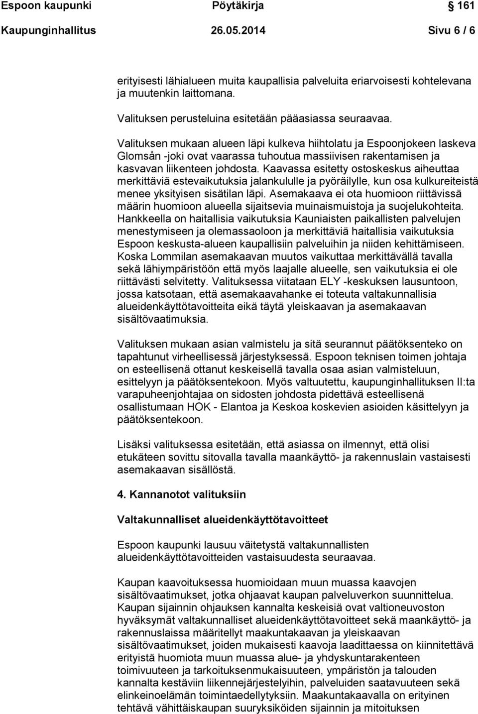 Kaavassa esitetty ostoskeskus aiheuttaa merkittäviä estevaikutuksia jalankululle ja pyöräilylle, kun osa kulkureiteistä menee yksityisen sisätilan läpi.