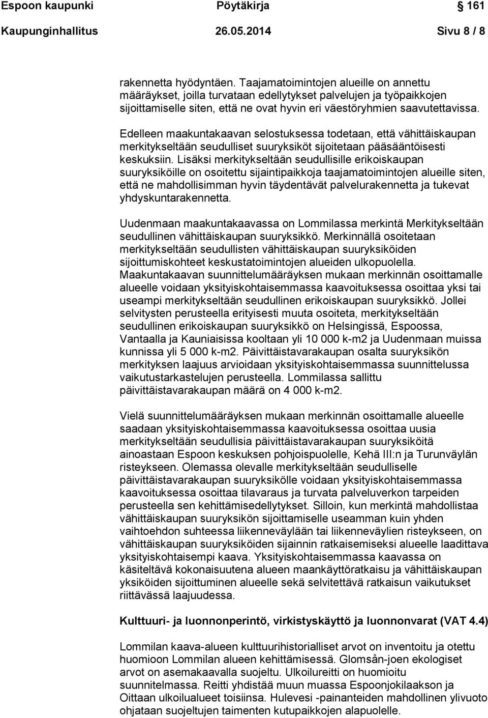 Edelleen maakuntakaavan selostuksessa todetaan, että vähittäiskaupan merkitykseltään seudulliset suuryksiköt sijoitetaan pääsääntöisesti keskuksiin.