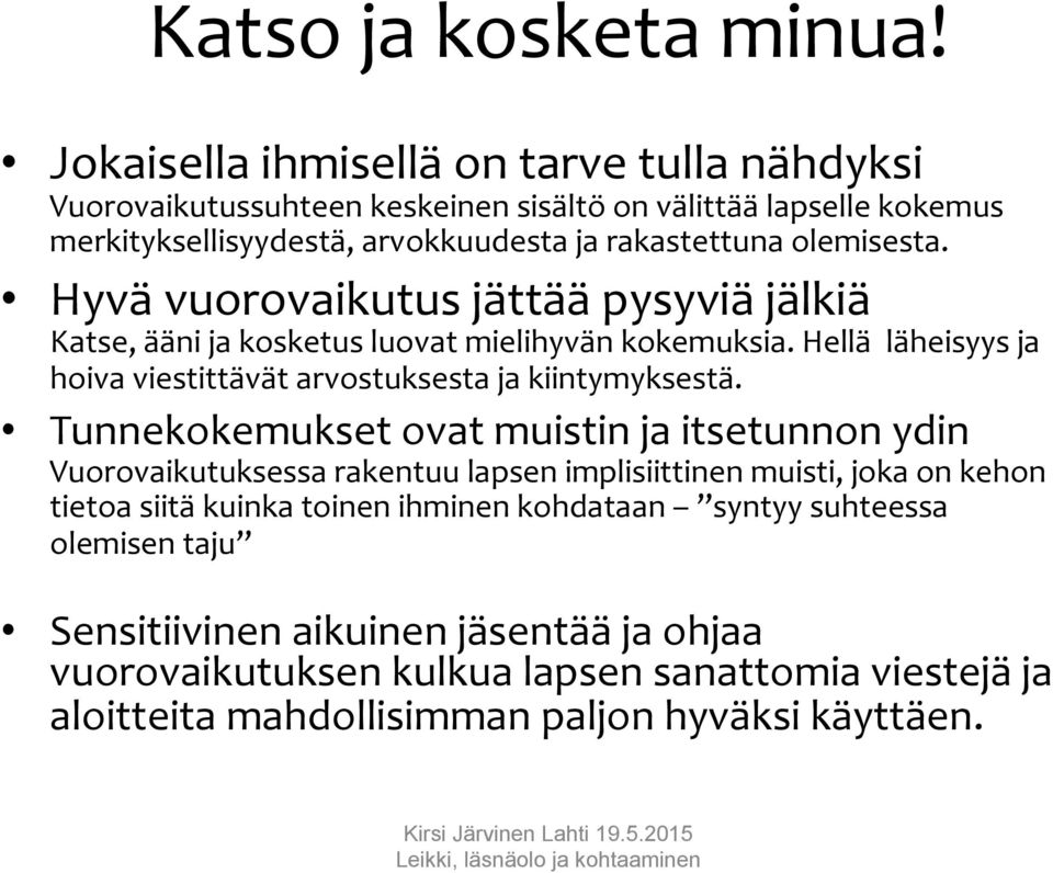 Hyvä vuorovaikutus jättää pysyviä jälkiä Katse, ääni ja kosketus luovat mielihyvän kokemuksia. Hellä läheisyys ja hoiva viestittävät arvostuksesta ja kiintymyksestä.