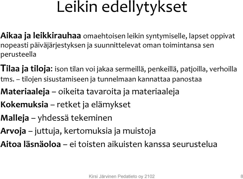 tilojen sisustamiseen ja tunnelmaan kannattaa panostaa Materiaaleja oikeita tavaroita ja materiaaleja Kokemuksia retket ja elämykset