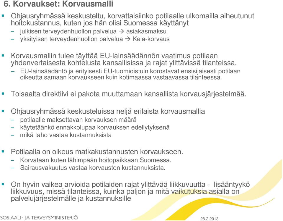 tilanteissa. EU-lainsäädäntö ja erityisesti EU-tuomioistuin korostavat ensisijaisesti potilaan oikeutta samaan korvaukseen kuin kotimaassa vastaavassa tilanteessa.