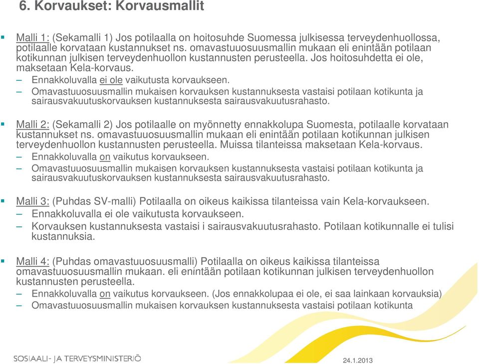 Ennakkoluvalla ei ole vaikutusta korvaukseen. Omavastuuosuusmallin mukaisen korvauksen kustannuksesta vastaisi potilaan kotikunta ja sairausvakuutuskorvauksen kustannuksesta sairausvakuutusrahasto.